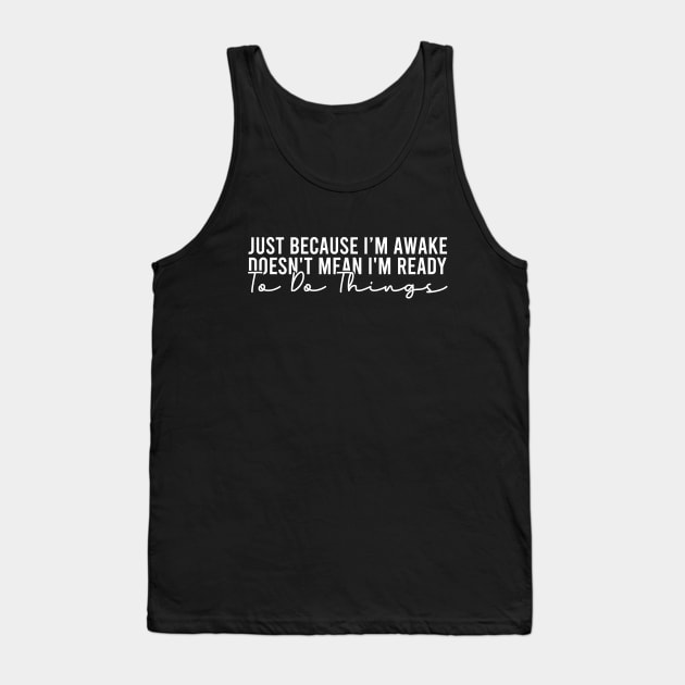 Just Because I'm Awake Doesn't Mean I'm Ready To Do Things Tank Top by Blonc
